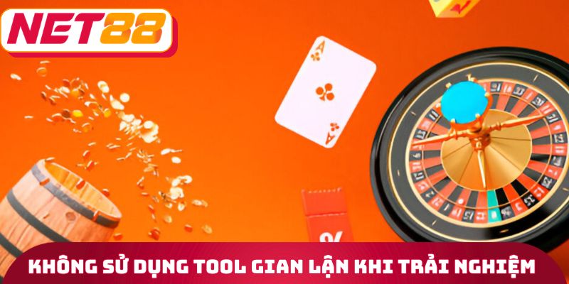 Chơi Có Trách Nhiệm - Nguyên Tắc Xây Dựng Minh Bạch Net88 2 Không sử dụng tool gian lận khi trải nghiệm