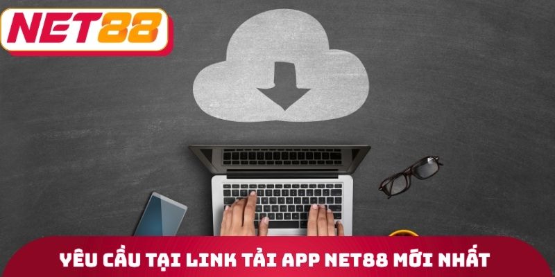Link Tải App Net88 Mới Nhất - Hỗ Trợ Cả iOS Và Android 3 Yêu cầu tại Link tải App Net88 mới nhất